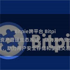 Bitpie跨平台 Bitpie钱包：打造数字资产管理生态系统，助力用户安全存储和便捷交易。