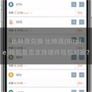 比特派兑换 比特派(Bitpie)钱包是否支持硬件钱包对接？