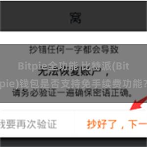 Bitpie全功能 比特派(Bitpie)钱包是否支持免手续费功能？