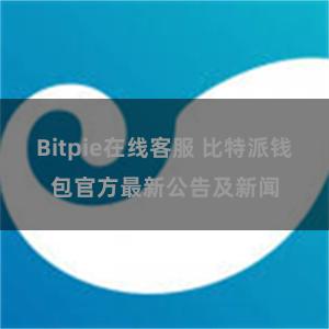 Bitpie在线客服 比特派钱包官方最新公告及新闻