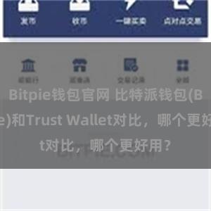 Bitpie钱包官网 比特派钱包(Bitpie)和Trust Wallet对比，哪个更好用？