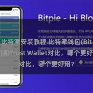 比特派安装教程 比特派钱包(Bitpie)和Trust Wallet对比，哪个更好用？