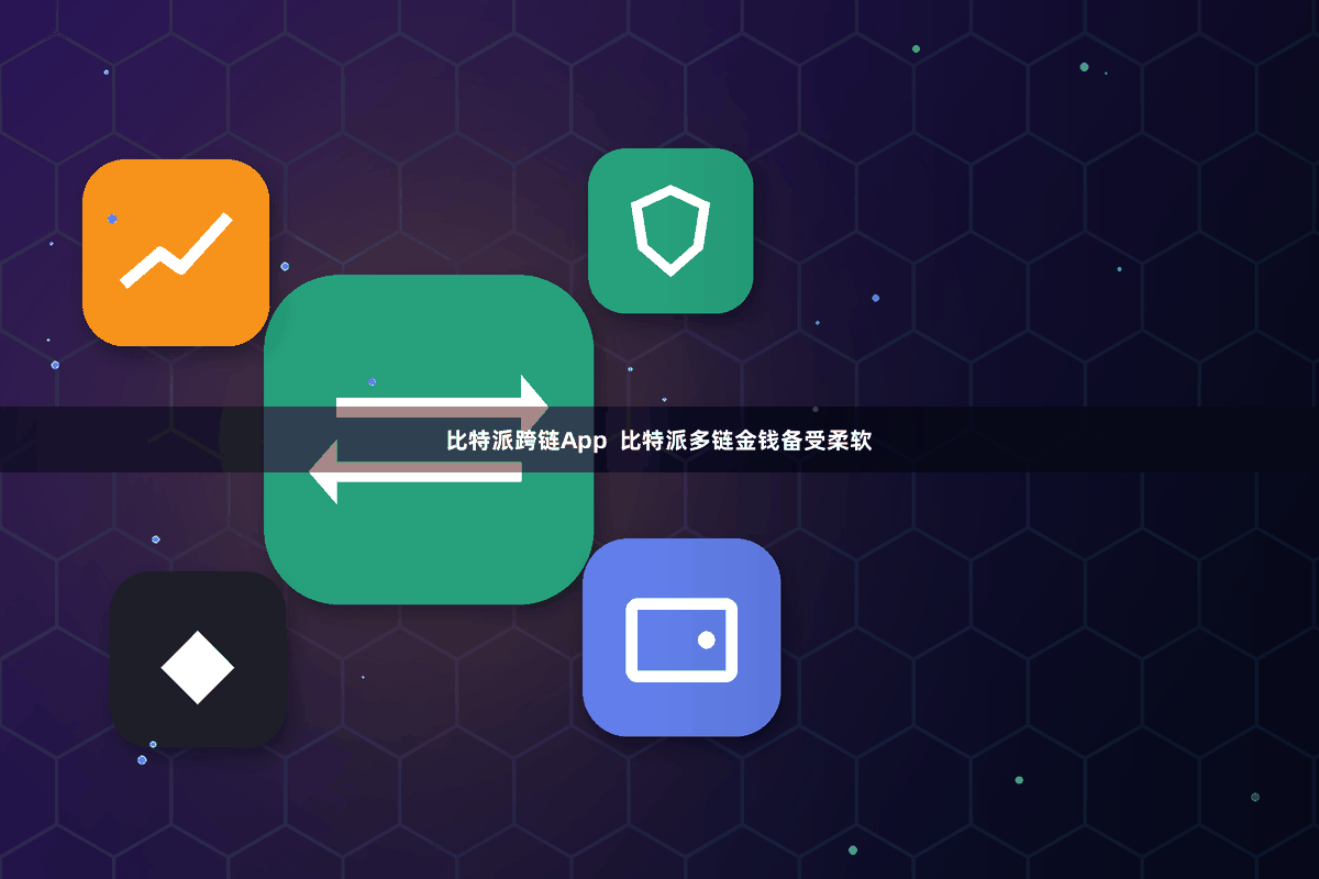 比特派跨链App  比特派多链金钱备受柔软